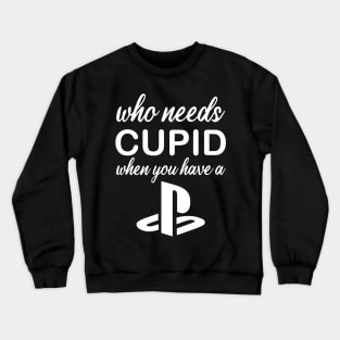 WHO NEEDS CUPID Crewneck Sweatshirt